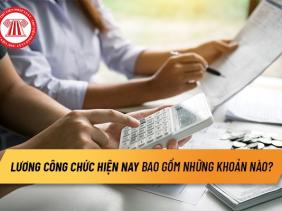 Lương công chức hiện nay bao gồm những khoản nào?